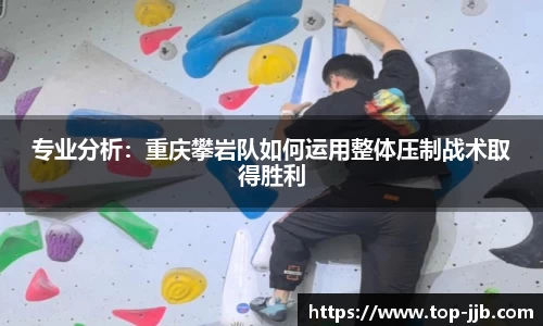 专业分析：重庆攀岩队如何运用整体压制战术取得胜利